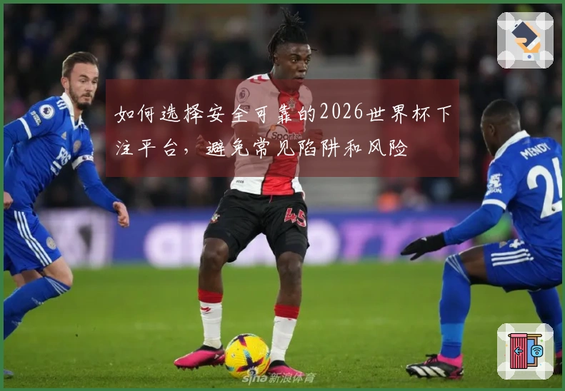 如何选择安全可靠的2026世界杯下注平台，避免常见陷阱和风险