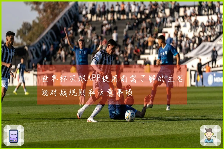 世界杯买球APP使用前需了解的主客场对战规则和注意事项
